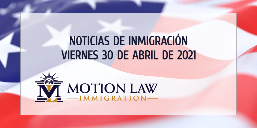 Resumen de Noticias de Inmigración del 30 de Abril del 2021