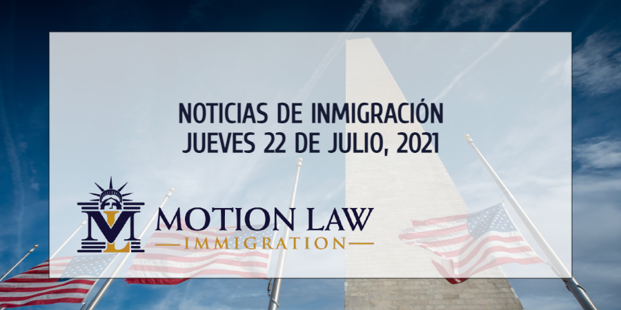 Conozca Acerca de las Noticias de Inmigración del 07/22/2021