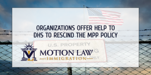 Organizations offer DHS assistance to permanently end the MPP