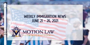 immigration news recap for the fourth week of June 2021