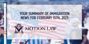 Your Summary of Immigration News for February 15, 2023