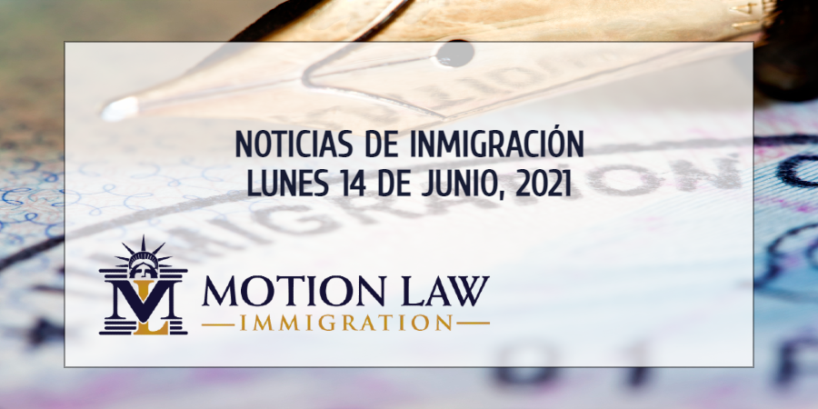 Resumen de Noticias de Inmigración del 14 de Junio del 2021